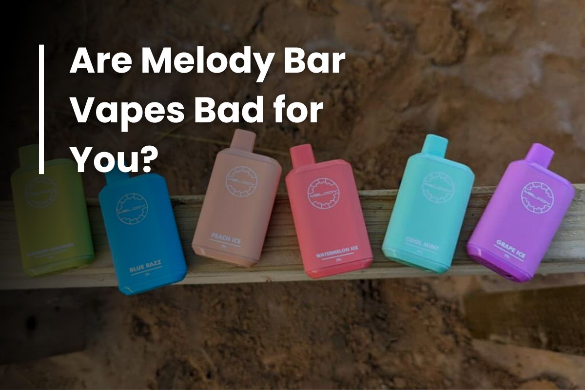 Are Melody Bar Vapes Bad for You