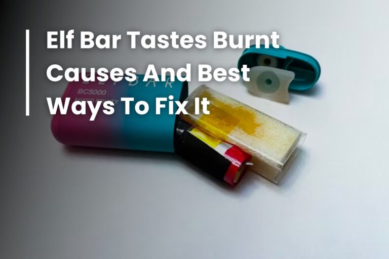 Elf Bar Tastes Burnt Causes And Best Ways To Fix It