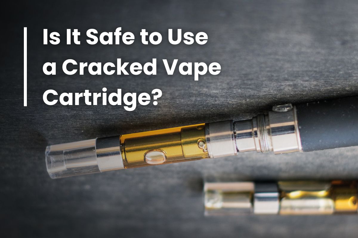 Is It Safe to Use a Cracked Vape Cartridge