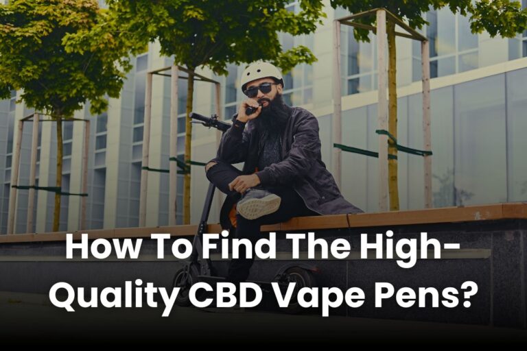 How To Find The High-Quality CBD Vape Pens